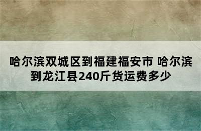 哈尔滨双城区到福建福安市 哈尔滨到龙江县240斤货运费多少